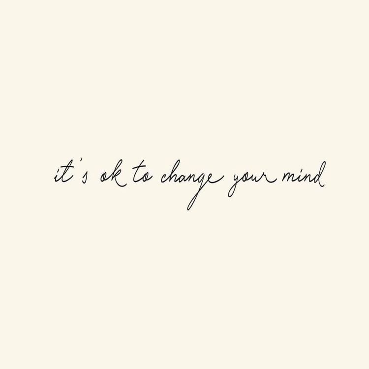 It is Okay to Change Your Mind!
